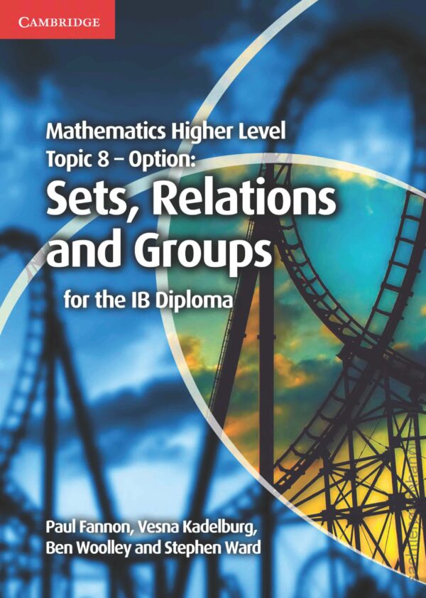 [Sách] Mathematics Higher Level Topic 8 – Option: Sets, Relations and Groups – Sách giấy gáy xoắn