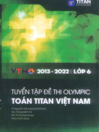 [Sách] Tuyển tập đề thi Olympic Toán Titan Việt Nam VTMO Lớp 6 (2013-2022) ( CÓ ĐÁP ÁN) - Sách giấy gáy xoắn